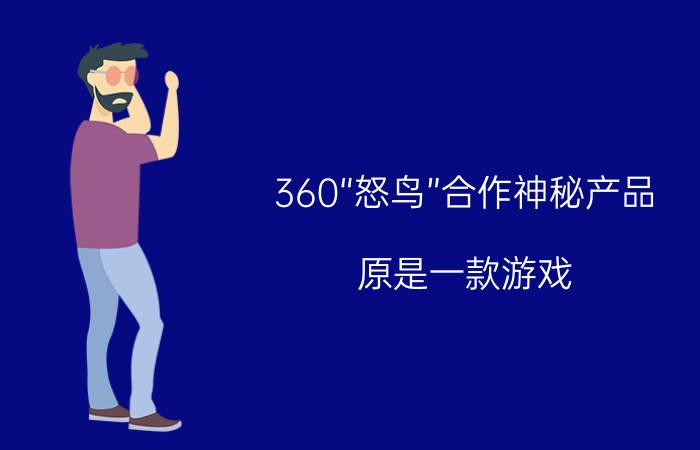 360“怒鸟”合作神秘产品 原是一款游戏